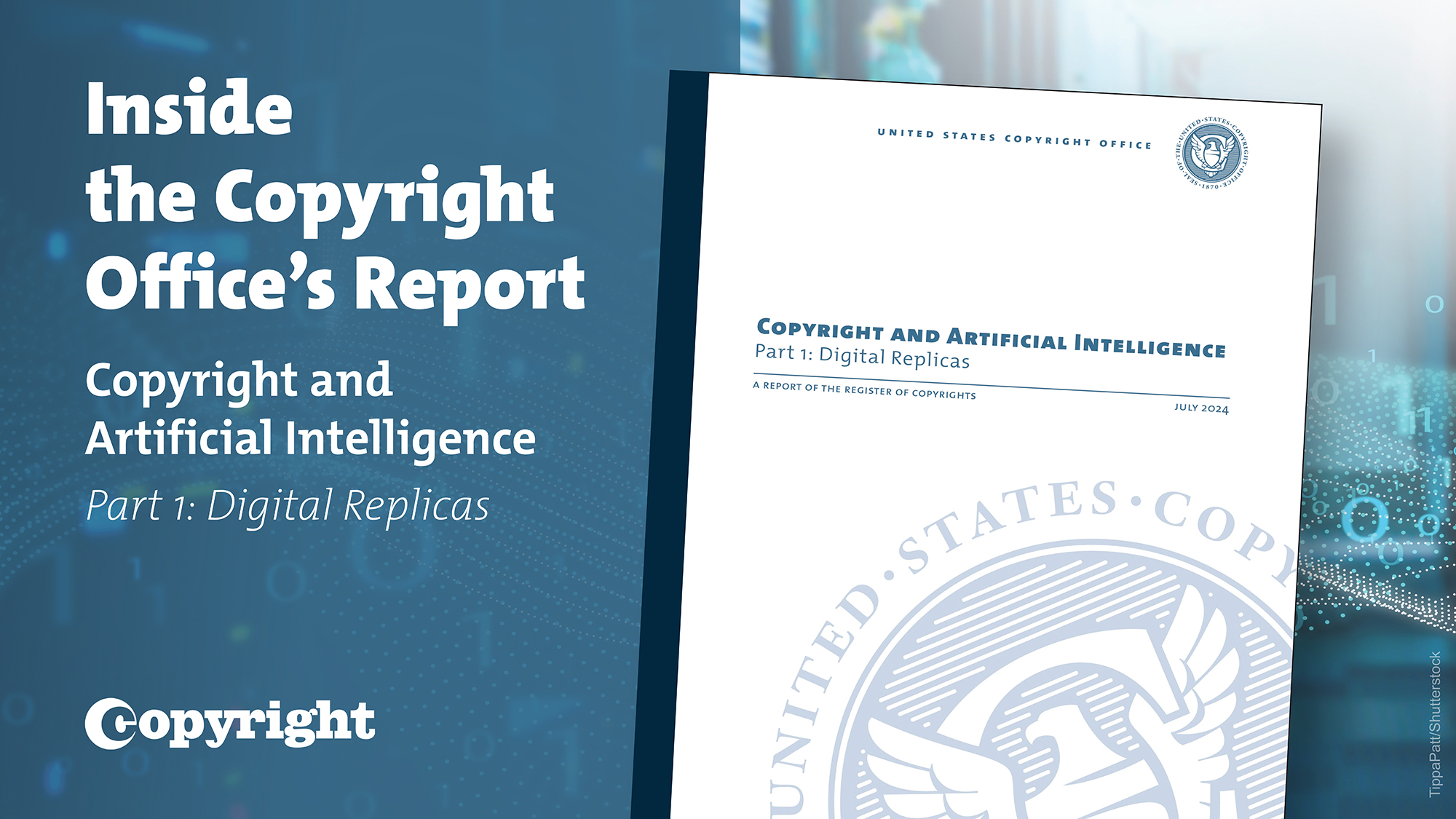 On the left, white text on a blue background reads: Inside the Copyright Office's Report, Copyright and Artificial Intelligence, Part 1: Digital Replicas, Copyright. On the right, a white and blue cover of the report sits against a background of floating pixels and 0s and 1s.